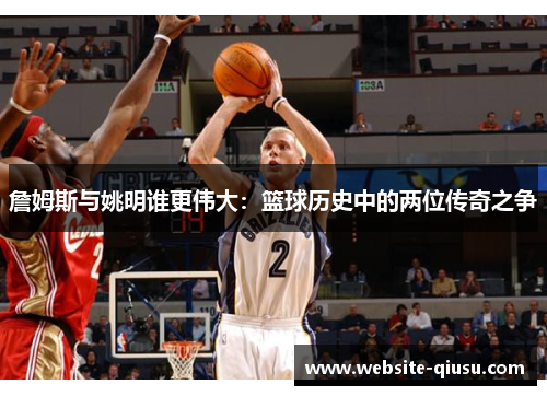 詹姆斯与姚明谁更伟大：篮球历史中的两位传奇之争