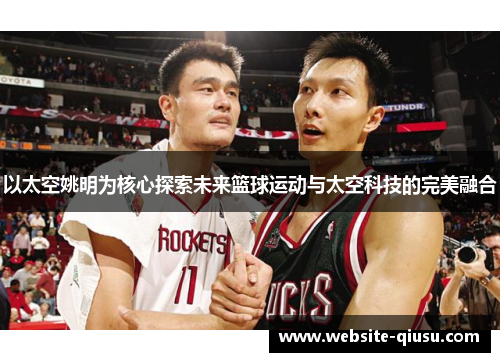 以太空姚明为核心探索未来篮球运动与太空科技的完美融合