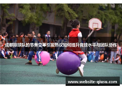 成都排球队的节奏变革引发热议如何提升竞技水平与团队协作