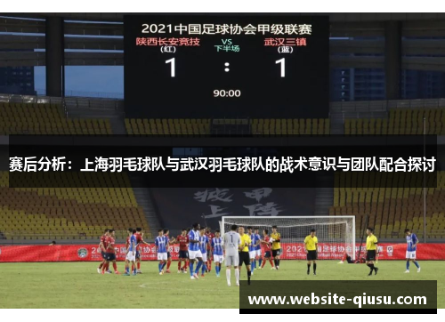 赛后分析：上海羽毛球队与武汉羽毛球队的战术意识与团队配合探讨
