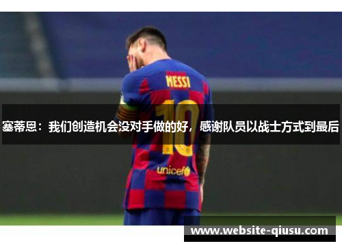 塞蒂恩：我们创造机会没对手做的好，感谢队员以战士方式到最后